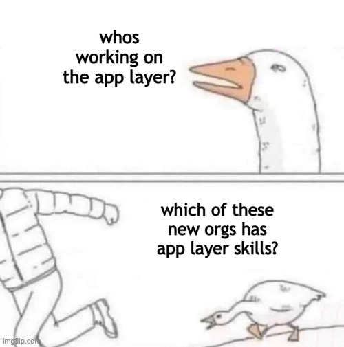A two-panel meme with the 'goose' and 'duck with arms' template, where the goose asks 'whos working on the app layer?' and the duck replies 'which of these new orgs has app layer skills?', referencing crypto/app layer industry discourse.