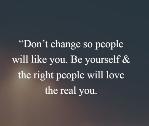An inspirational quote on a dark gradient background: "Don't change so people will like you. Be yourself & the right people will love the real you."