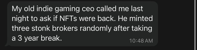A screenshot of a text message reading: 'My old indie gaming ceo called me last night to ask if NFTs were back. He minted three stonk brokers randomly after taking a 3 year break.' timestamped 10:48 AM.
