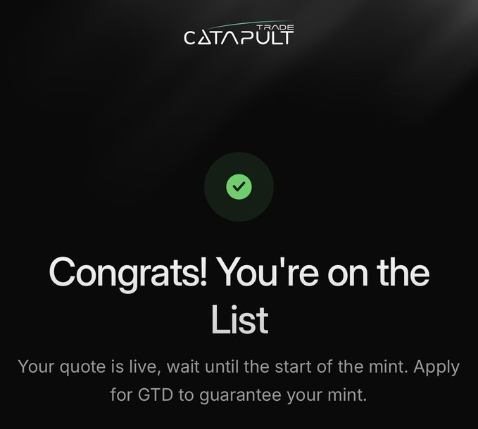 A dark screen displaying the 'CATAPULT TRADE' logo at the top, a green checkmark in a circle, and the message 'Congrats! You're on the List. Your quote is live, wait until the start of the mint. Apply for GTD to guarantee your mint.'