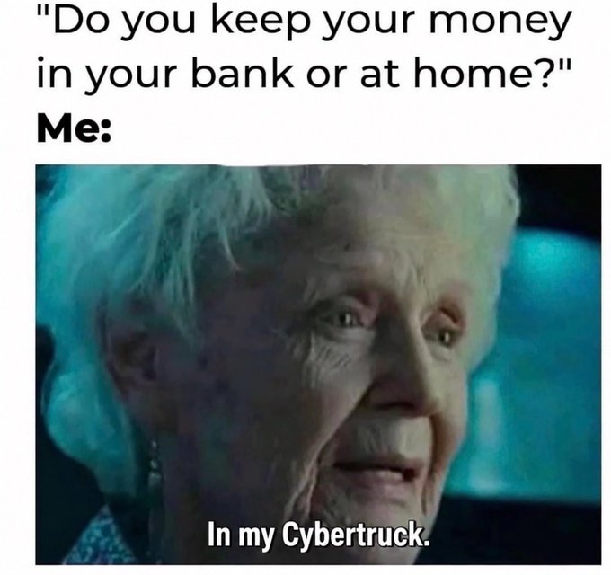 A meme with text "Do you keep your money in your bank or at home?" followed by "Me:" above an image of an elderly woman captioned "In my Cybertruck."