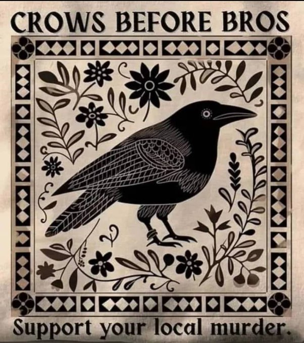 A decorative black-and-white illustration with the text 'CROWS BEFORE BROS' at the top and 'Support your local murder.' at the bottom, featuring an ornate crow surrounded by floral patterns.