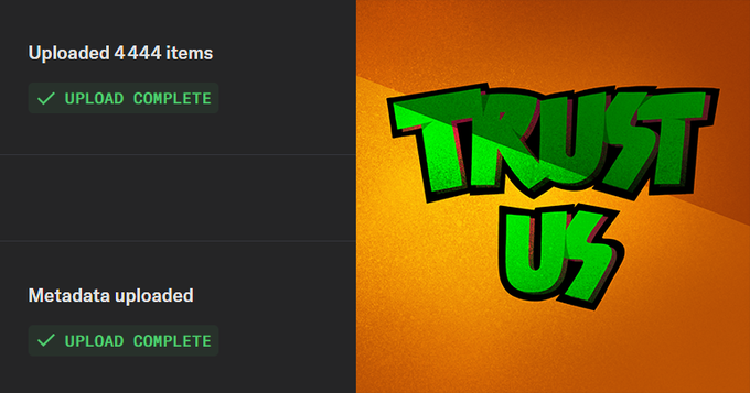 An upload confirmation screen displays "Uploaded 4444 items" and "Metadata uploaded" with "UPLOAD COMPLETE" status next to the green graffiti-style "TRUST US" logo, signaling that the TrustUsNFT collection's 4,444 items have been successfully uploaded in preparation for the upcoming OpenSea mint.