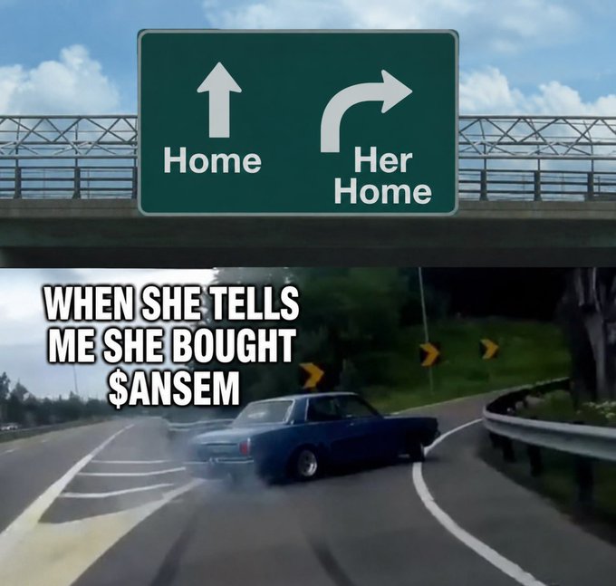 A meme featuring a highway sign with arrows pointing straight to "Home" and right to "Her Home," paired with an image of a car swerving right with text reading "WHEN SHE TELLS ME SHE BOUGHT $ANSEM"—humorously suggesting the poster would choose their girlfriend over their own home to chase the $ANSEM trade.