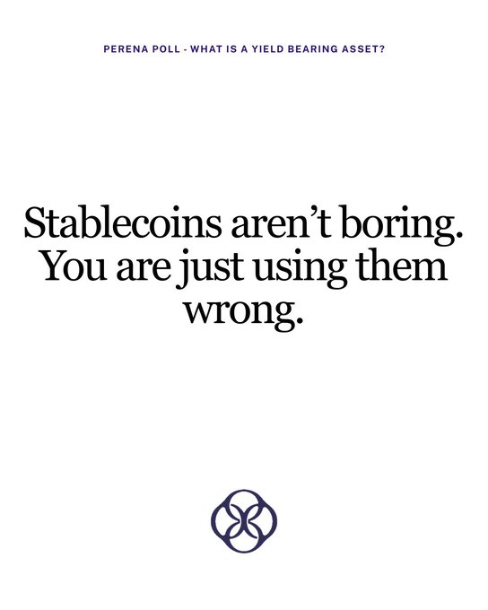 The image is a minimalist promotional graphic from Perena Poll titled "WHAT IS A YIELD BEARING ASSET?" featuring the bold statement "Stablecoins aren't boring. You are just using them wrong." alongside Perena's logo. It relates to the post by challenging the common perception of stablecoins as uninteresting assets, positioning them instead as yield-bearing opportunities—specifically referencing USD* as a yield-bearing stablecoin example.