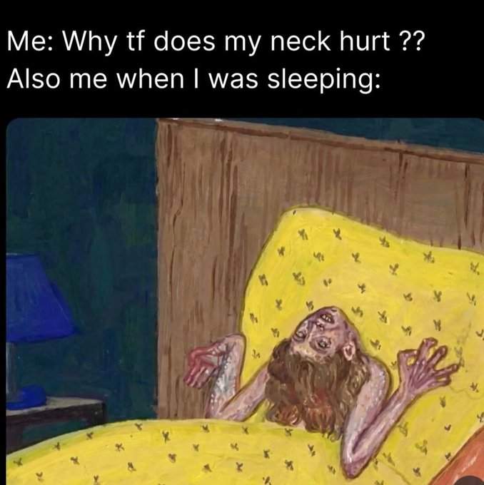 A humorous meme with text reading 'Me: Why tf does my neck hurt ?? Also me when I was sleeping:' above an illustration of a bizarre creature with its head twisted backward on a yellow pillow.
