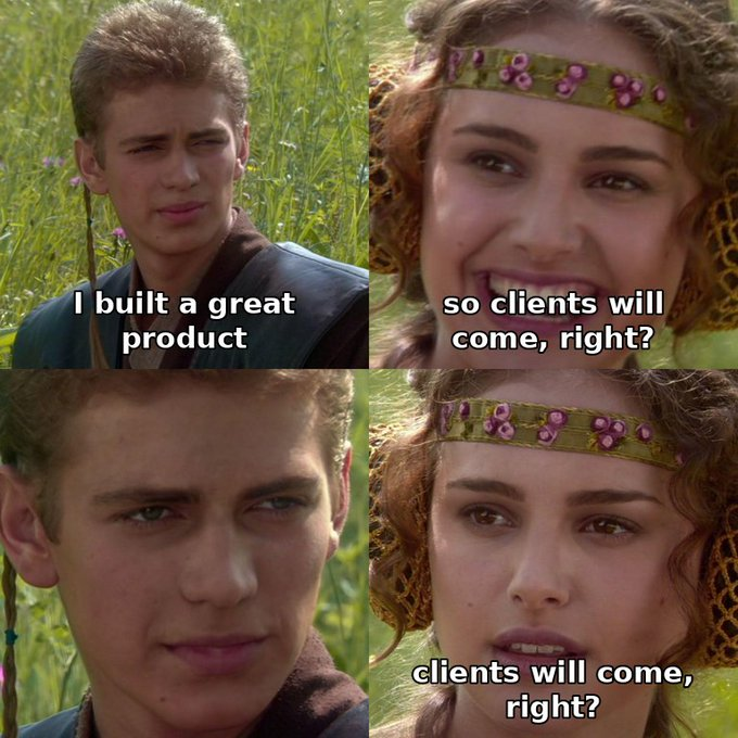 A four-panel meme featuring Anakin Skywalker and Padmé from Star Wars, with text reading 'I built a great product' / 'so clients will come, right?' / 'clients will come, right?' expressing anxiety about customer acquisition.