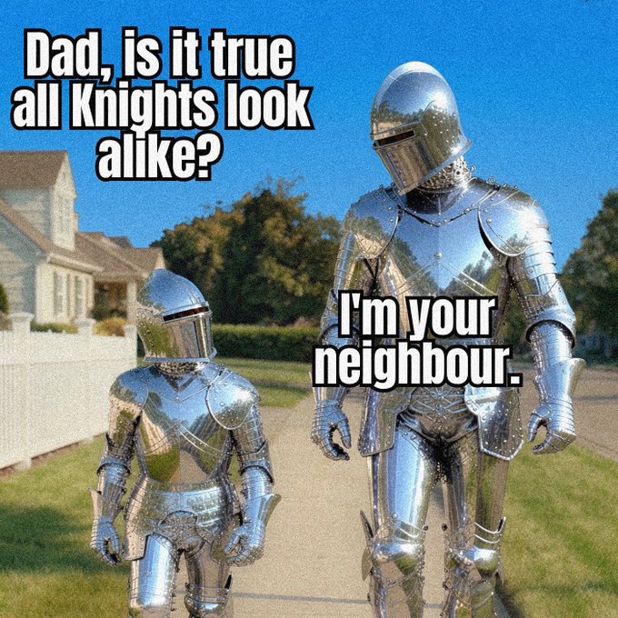 A meme features two knights in shiny armor on a suburban street with the text: 'Dad, is it true all Knights look alike?' and 'I'm your neighbour.'