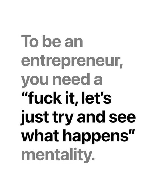 Text on a white background reads: 'To be an entrepreneur, you need a "fuck it, let's just try and see what happens" mentality.'