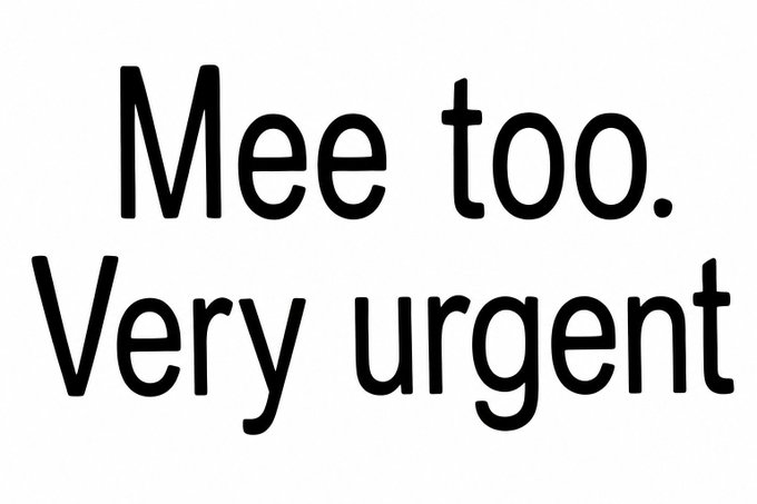 A black text image on a white background reading 'Mee too. Very urgent'.