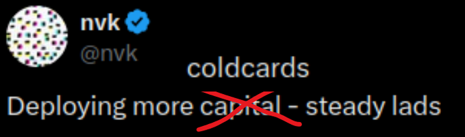A screenshot of a tweet by verified user 'nvk (@nvk)' that reads 'coldcards Deploying more capital - steady lads' with a large red 'X' crossing out the word 'capital'.
