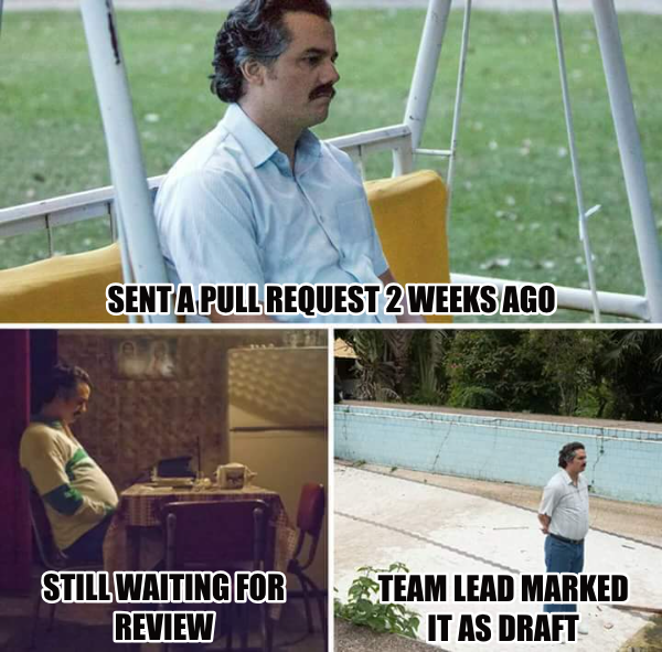 A three-panel meme using the 'Sad Pablo Escobar' template with text: 'SENT A PULL REQUEST 2 WEEKS AGO', 'STILL WAITING FOR REVIEW', and 'TEAM LEAD MARKED IT AS DRAFT'.