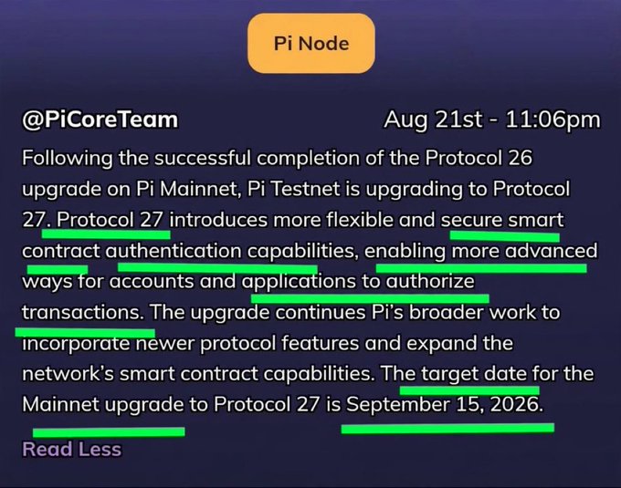 A Pi Node announcement from @PiCoreTeam dated Aug 21st at 11:06pm confirms that following the Protocol 26 upgrade on Mainnet, Pi Testnet is now upgrading to Protocol 27 — which introduces more flexible and secure smart-contract authentication capabilities for accounts and applications — with the Mainnet upgrade to Protocol 27 targeted for September 15, 2026.