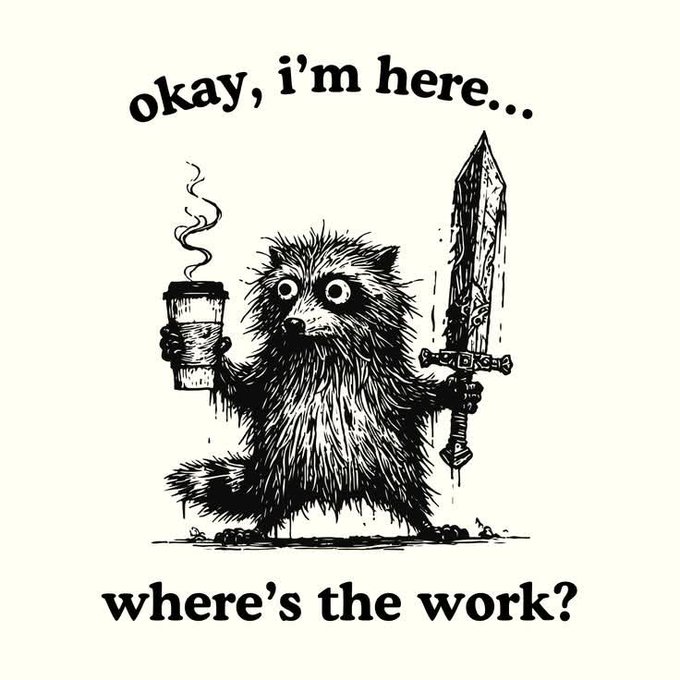 A black and white illustration of a raccoon holding a coffee cup and a large sword, with text reading 'okay, i'm here..' at the top and 'where's the work?' at the bottom.