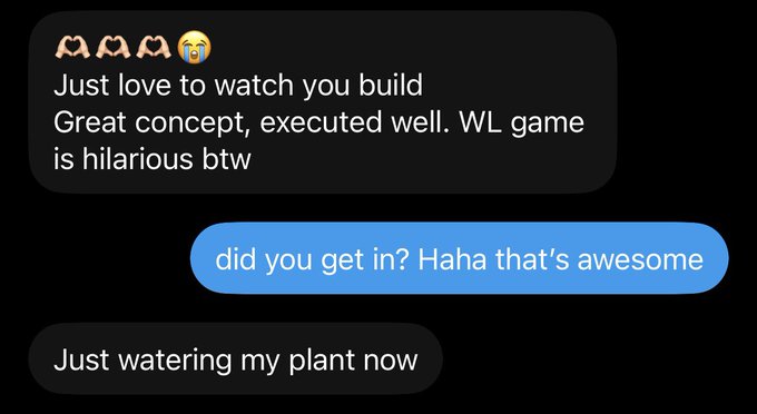 A text message exchange showing a person saying 'Just watering my plant now' in response to a message about getting into something, with the prior message mentioning building a great concept and a 'WL game'.