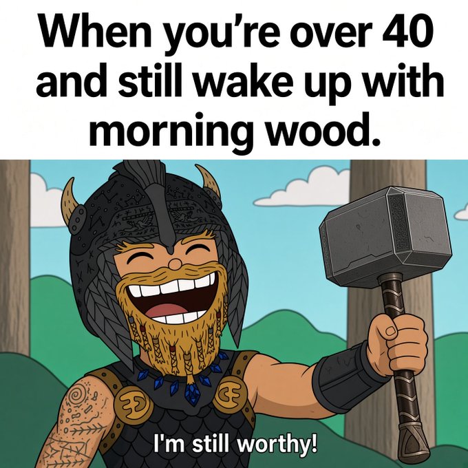 A cartoon Viking with horns, a red beard, and tattoos holding a hammer, with text reading 'When you're over 40 and still wake up with morning wood.' and 'I'm still worthy!'
