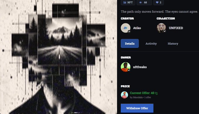 A digital art NFT listing from creator 'Atiko' under the collection 'UNFIXED', showing a fragmented, glitch-art black-and-white landscape with text reading 'The path only moves forward. The eye cannot agree,' a current offer of 40 tǧ from Mandala, and owner 'nftfreaks'.
