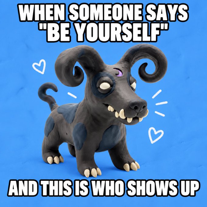A humorous meme featuring a stop-motion clay dog character with horns and sharp teeth, captioned 'WHEN SOMEONE SAYS "BE YOURSELF" AND THIS IS WHO SHOWS UP'.