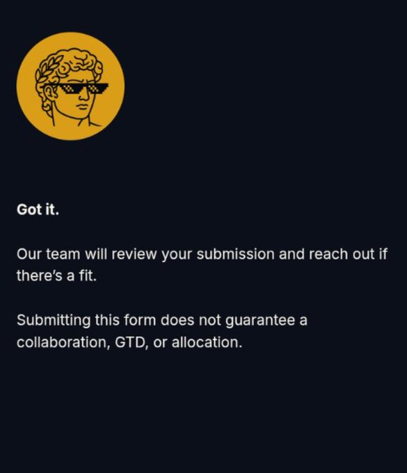 A digital message on a dark blue screen with a yellow circular logo of a classical statue wearing pixel sunglasses reads 'Got it. Our team will review your submission and reach out if there's a fit. Submitting this form does not guarantee a collaboration, GTD, or allocation.'