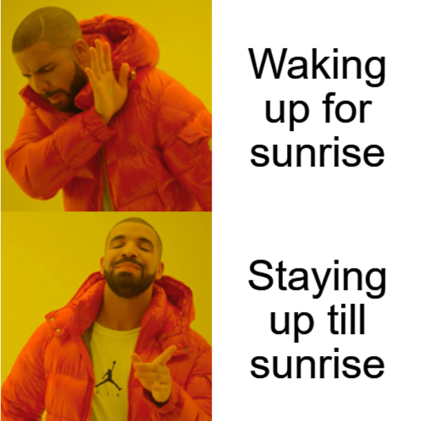 A classic Drake meme with two panels: the top panel shows Drake rejecting 'Waking up for sunrise', and the bottom panel shows Drake approving 'Staying up till sunrise'.