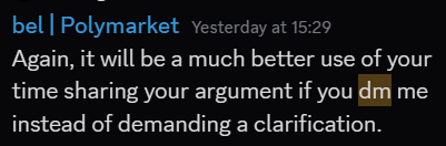 A screenshot of a message from a Polymarket user named "bel" sent yesterday at 15:29, stating "Again, it will be a much better use of your time sharing your argument if you dm me instead of demanding a clarification," illustrating the OP's accusation that Polymarket disputes are being directed to private DMs rather than public clarifications.