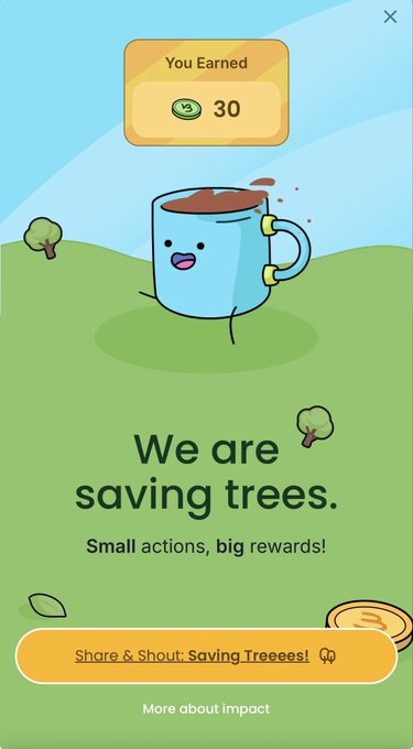 A mobile app screen showing a cartoon coffee mug with the message "You Earned 30" and the text "We are saving trees. Small actions, big rewards!" with a "Share & Shout: Saving Treeees!" button.