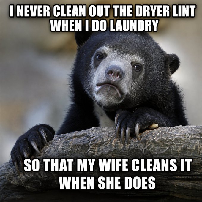 A "Confession Bear" meme featuring a bear with text reading 'I NEVER CLEAN OUT THE DRYER LINT WHEN I DO LAUNDRY' at the top and 'SO THAT MY WIFE CLEANS IT WHEN SHE DOES' at the bottom.