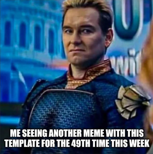 A meme featuring Homelander from The Boys with the caption 'ME SEEING ANOTHER MEME WITH THIS TEMPLATE FOR THE 49TH TIME THIS WEEK'.