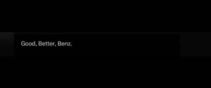 A minimalist black screen displaying the white text 'Good, Better, Benz.'