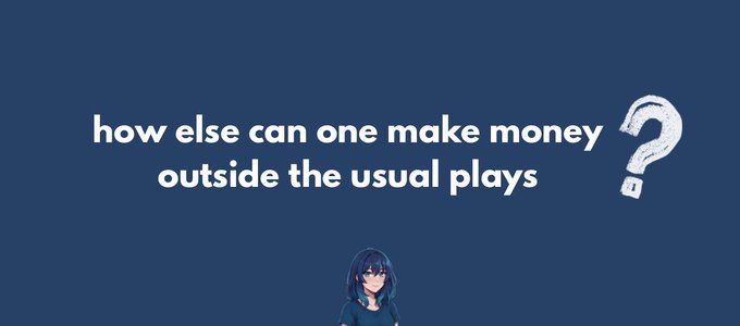 A dark blue graphic with white text reading 'how else can one make money outside the usual plays' accompanied by a question mark and a small anime-style character at the bottom.