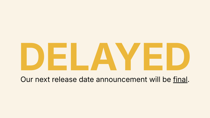A cream-colored graphic displays the word 'DELAYED' in large yellow text, with the subtext 'Our next release date announcement will be final.'