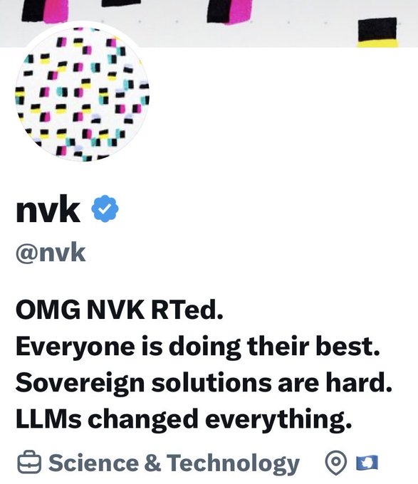 A screenshot of a tweet from verified user @nvk reading: 'OMG NVK RTed. Everyone is doing their best. Sovereign solutions are hard. LLMs changed everything.' categorized under Science & Technology.