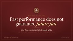 A dark red graphic with the quote "Past performance does not guarantee future fun. The fun print is printed. Most of it."