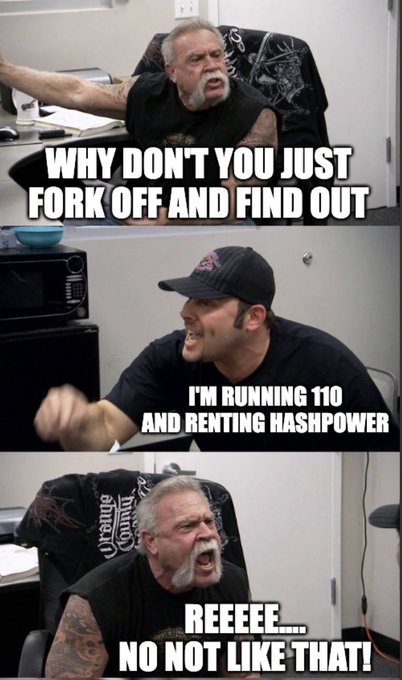 A three-panel meme from *American Chopper Argument* featuring Paul Teutul Sr. yelling "WHY DON'T YOU JUST FORK OFF AND FIND OUT," his son responding "I'M RUNNING 110 AND RENTING HASHPOWER," and Paul Sr. screaming "REEEEE.... NO NOT LIKE THAT!" — humorously illustrating the poster's frustration that Bitcoin Core supporters demand a fork away from Core but reject nodes running alternative implementations like BIP 110.