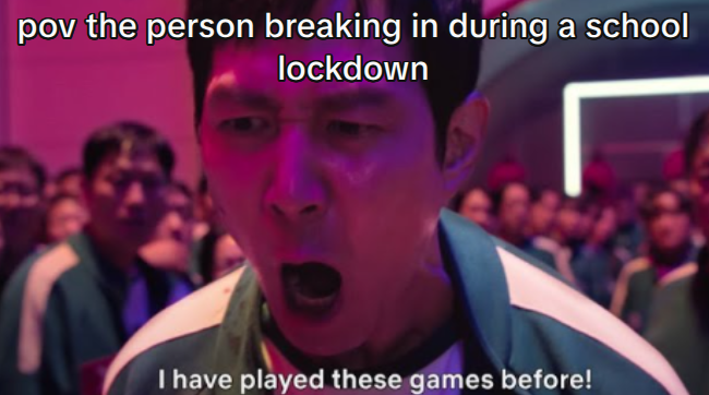 A meme from Squid Game showing a man shouting 'I have played these games before!' with the caption 'pov the person breaking in during a school lockdown'.