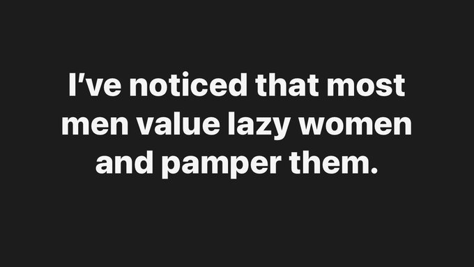 White text on a black background reads: 'I've noticed that most men value lazy women and pamper them.'