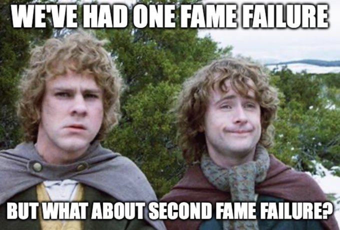 A meme featuring Merry and Pippin from Lord of the Rings with the text 'WE'VE HAD ONE FAME FAILURE' at the top and 'BUT WHAT ABOUT SECOND FAME FAILURE?' at the bottom.