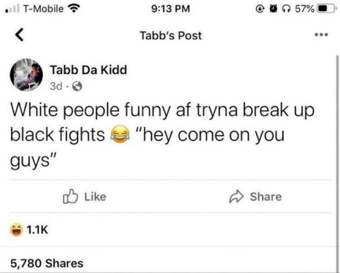 A Facebook post screenshot by user "Tabb Da Kidd" reading "White people funny af tryna break up black fights 😂 'hey come on you guys'", showing 1.1K reactions and 5,780 shares.