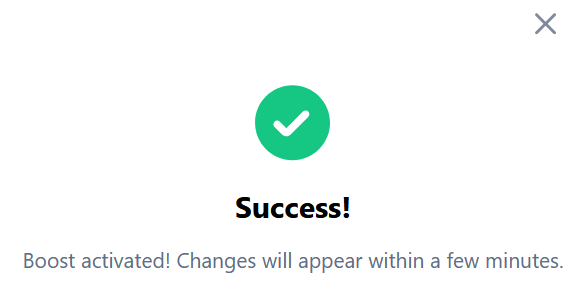 A success notification screen showing a green checkmark icon with the text 'Success! Boost activated! Changes will appear within a few minutes.'