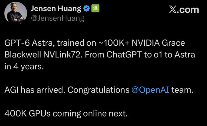 A screenshot of a tweet from Jensen Huang (@JensenHuang) announcing 'GPT-6 Astra, trained on ~100K+ NVIDIA Grace Blackwell NVLink72. From ChatGPT to o1 to Astra in 4 years. AGI has arrived. Congratulations @OpenAI team. 400K GPUs coming online next.'