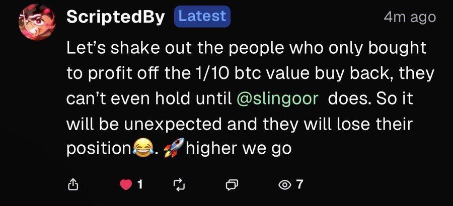 A tweet from user 'ScriptedBy' posted 4m ago reading: 'Let's shake out the people who only bought to profit off the 1/10 btc value buy back, they can't even hold until @slingoor does. So it will be unexpected and they will lose their position😆🚀 higher we go' with 1 like and 7 views.