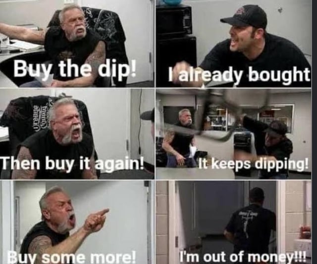 The image is a six-panel meme using the "American Chopper Argument" format, showing Paul Sr. shouting at his son to repeatedly "Buy the dip!" while the son frantically responds, "I already bought," "It keeps dipping!" and finally "I'm out of money!!!" — humorously illustrating the post's question about who would actually buy a Bitcoin dip when prices keep falling.