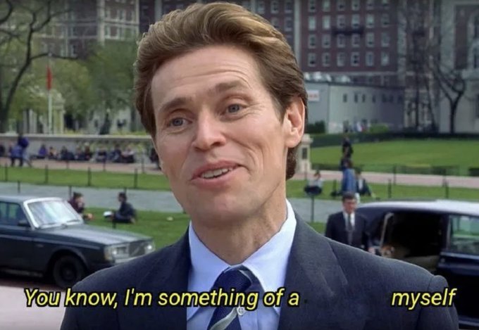 A movie still of Willem Dafoe in a suit smiling, with the caption 'You know, I'm something of a myself' overlaid.