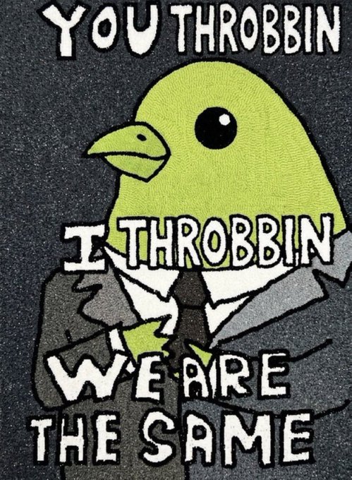 A cartoon green bird in a suit with the meme text "YOU THROBBIN / I THROBBIN / WE ARE THE SAME" — reinforcing the post's "STAY THROBBIN" message by emphasizing shared connection and unity through the act of "throbbin."