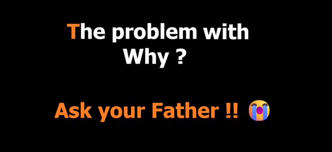 Text graphic on a black background reading 'The problem with Why ? Ask your Father !!' with an emoji.