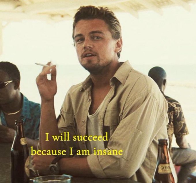 A motivational meme featuring Leonardo DiCaprio smoking a cigarette from a movie scene, with yellow text reading 'I will succeed because I am insane' overlaid on the image.