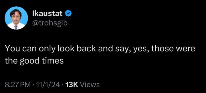 A tweet from @trohsgib (display name 'lkaustat') reading 'You can only look back and say, yes, those were the good times', posted at 8:27 PM on 11/1/24 with 13K views.