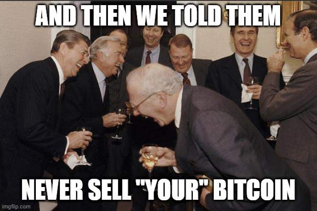 A group of older men in suits laugh heartily together over drinks in this meme, with the text "AND THEN WE TOLD THEM" at the top and "NEVER SELL 'YOUR' BITCOIN" at the bottom, humorously suggesting an inside joke among wealthy elites about telling others to hold onto their Bitcoin while presumably selling their own.