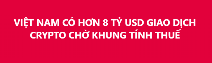 A red banner with white Vietnamese text reading 'VIỆT NAM CÓ HƠN 8 TỶ USD GIAO DỊCH CRYPTO CHỜ KHUNG TÍNH THUẾ' (Vietnam has over 8 billion USD in crypto transactions waiting for a tax framework).