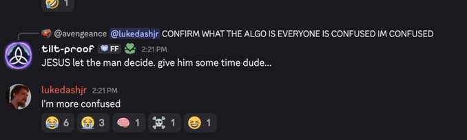 A Discord conversation shows users discussing confusion about an algorithm, with @avengeance asking "CONFIRM WHAT THE ALGO IS EVERYONE IS CONFUSED IM CONFUSED," user tilt-proof replying "JESUS let the man decide. give him some time dude...," and lukedashir responding "I'm more confused" with 6 laughing, 3 crying, and other reaction emojis—matching the caption's amusement at the collective bewilderment.